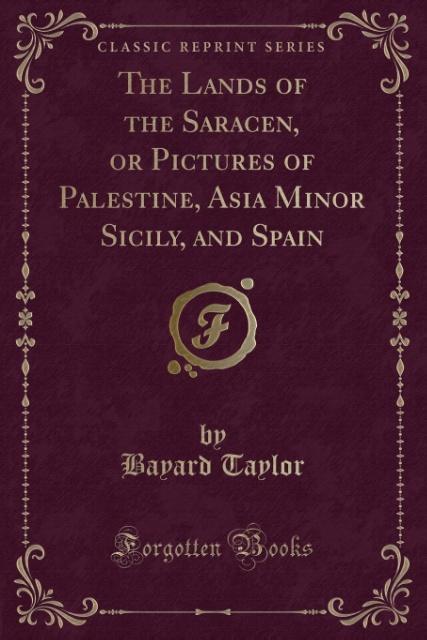 The Lands of the Saracen, or Pictures of Palestine, Asia Minor Sicily, and Spain (Classic Reprint) als Taschenbuch von Bayard Taylor - 0243520301