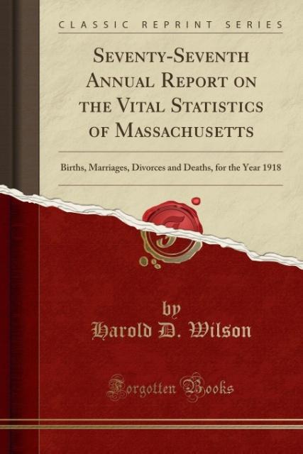 Seventy-Seventh Annual Report on the Vital Statistics of Massachusetts: Births, Marriages, Divorces and Deaths, for the Year 1918 (Classic Reprint)