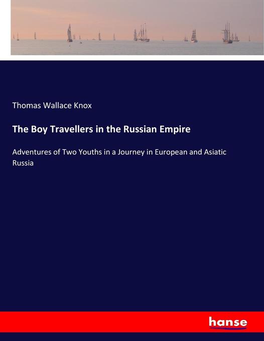 The Boy Travellers in the Russian Empire: Adventures of Two Youths in a Journey in European and Asiatic Russia