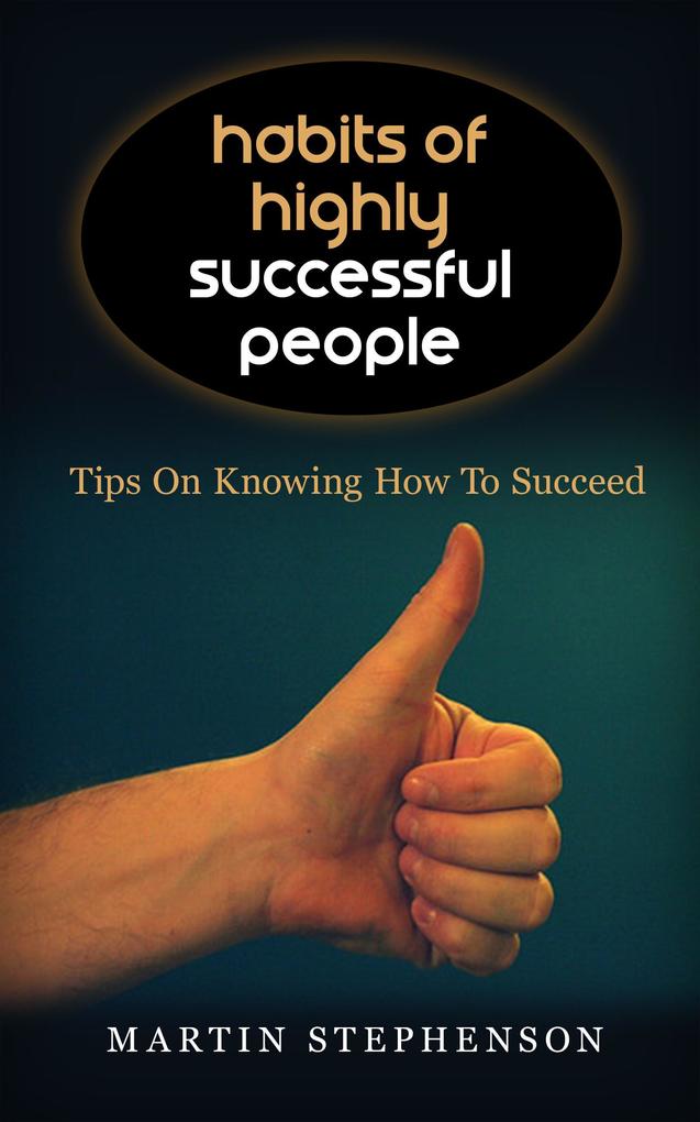 Habits Of Highly Successful People: Tips On Knowing How To Succeed als eBook Download von Martin Stephenson