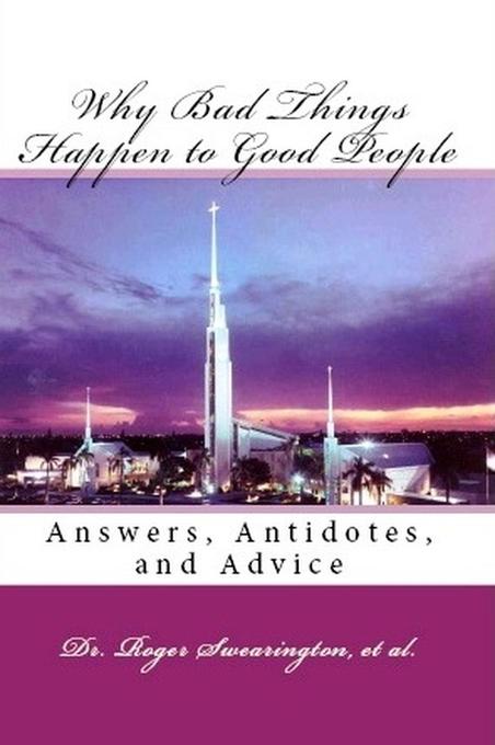 Why Bad Things Happen to Good People: Answers, Antidotes, and Advice et al. Dr. Roger Swearington Author