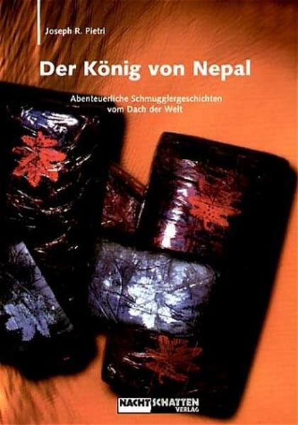 Der König von Nepal: Abenteuerliche Schmugglergeschichten vom Dach der Welt