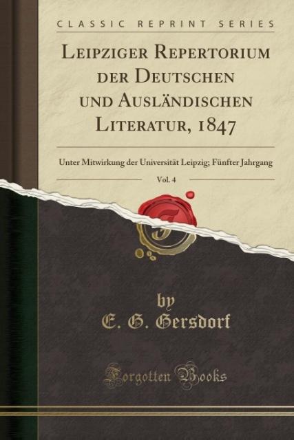 Leipziger Repertorium der Deutschen und Ausländischen Literatur, 1847, Vol. 4: Unter Mitwirkung der Universität Leipzig; Fünfter Jahrgang (Classic Reprint)