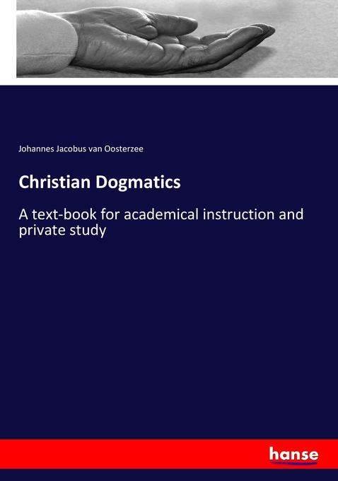 Christian Dogmatics: A text-book for academical instruction and private study