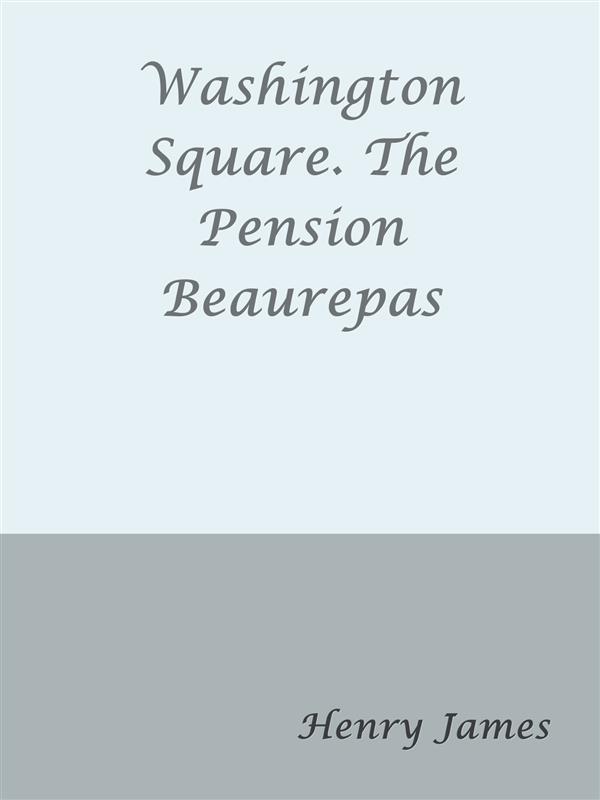 Washington Square. The Pension Beaurepas als eBook Download von Henry James - Henry James