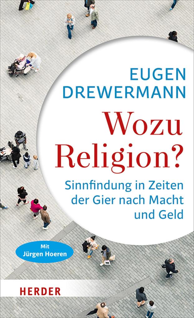 Wozu Religion?: Sinnfindung in Zeiten der Gier nach Macht und Geld Eugen Drewermann Author