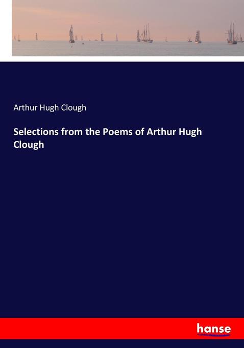 Selections from the Poems of Arthur Hugh Clough als Buch von Arthur Hugh Clough