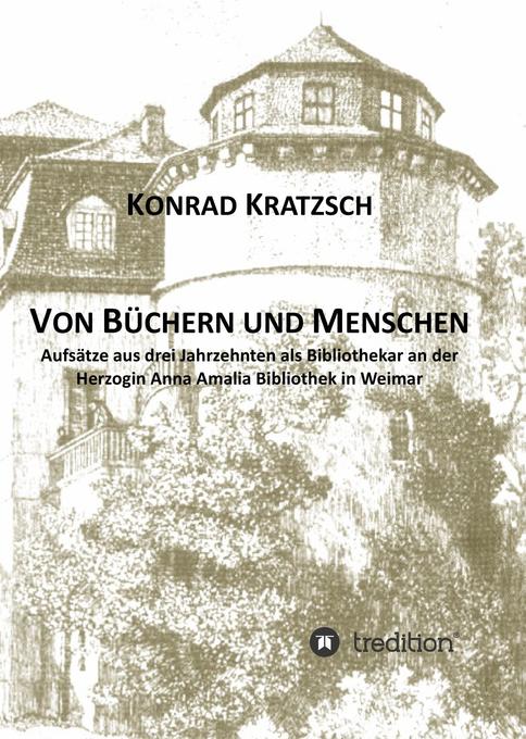 Von Büchern und Menschen: Arbeiten aus drei Jahrzehnten als Bibliothekar an der Herzogin Anna Amalia Bibliothek in Weimar