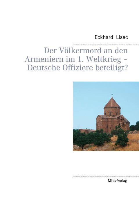 Der VÃ¶lkermord an den Armeniern im 1. Weltkrieg - Deutsche Offiziere beteiligt? Eckhard Lisec Author