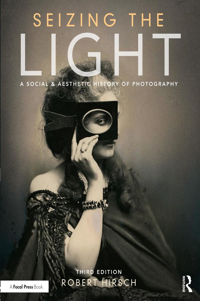 Seizing the Light: A Social & Aesthetic History of Photography Robert Hirsch Author