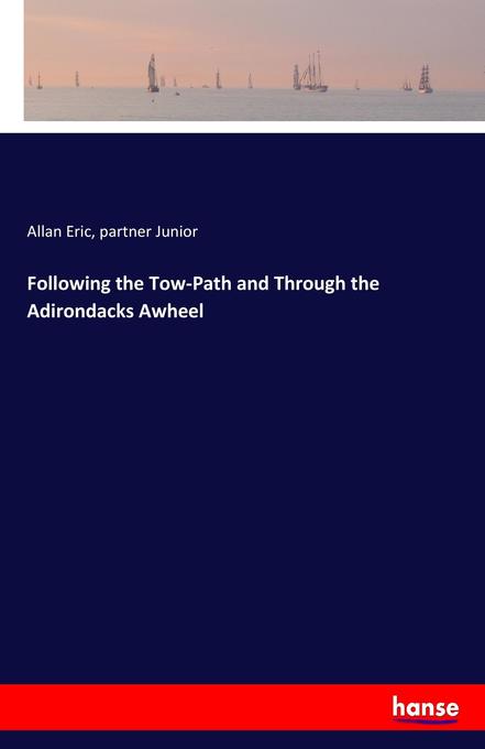 Following the Tow-Path and Through the Adirondacks Awheel als Buch von Allan Eric, partner Junior
