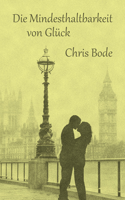 Die Mindesthaltbarkeit von Glück als eBook Download von Chris Bode - Chris Bode