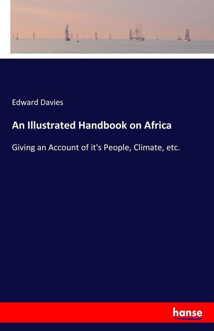 An Illustrated Handbook on Africa: Giving an Account of it's People, Climate, etc.