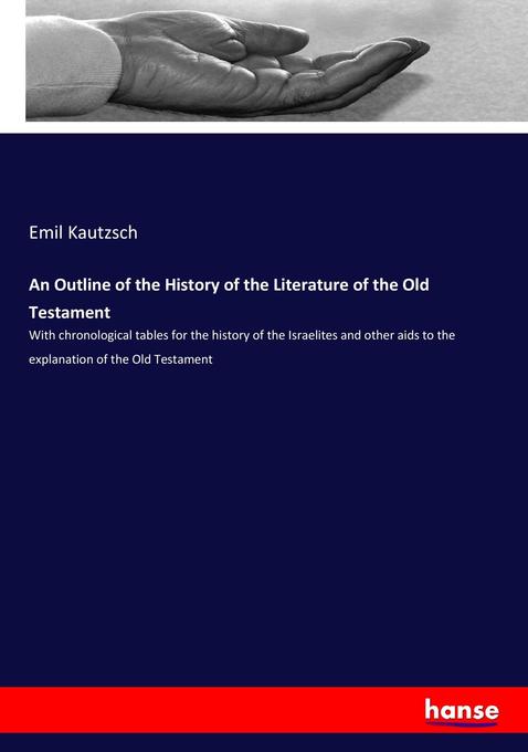 An Outline of the History of the Literature of the Old Testament: With chronological tables for the history of the Israelites and other aids to the explanation of the Old Testament