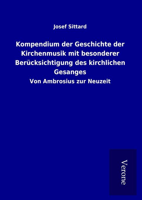 Kompendium der Geschichte der Kirchenmusik mit besonderer Berücksichtigung des kirchlichen Gesanges: Von Ambrosius zur Neuzeit