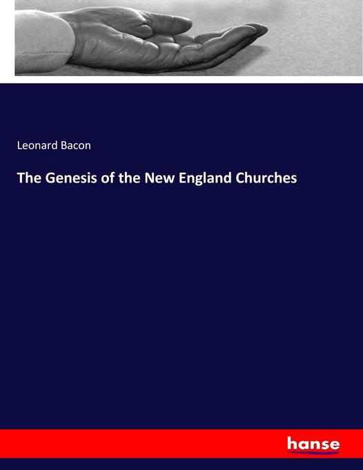 The Genesis of the New England Churches als Buch von Leonard Bacon