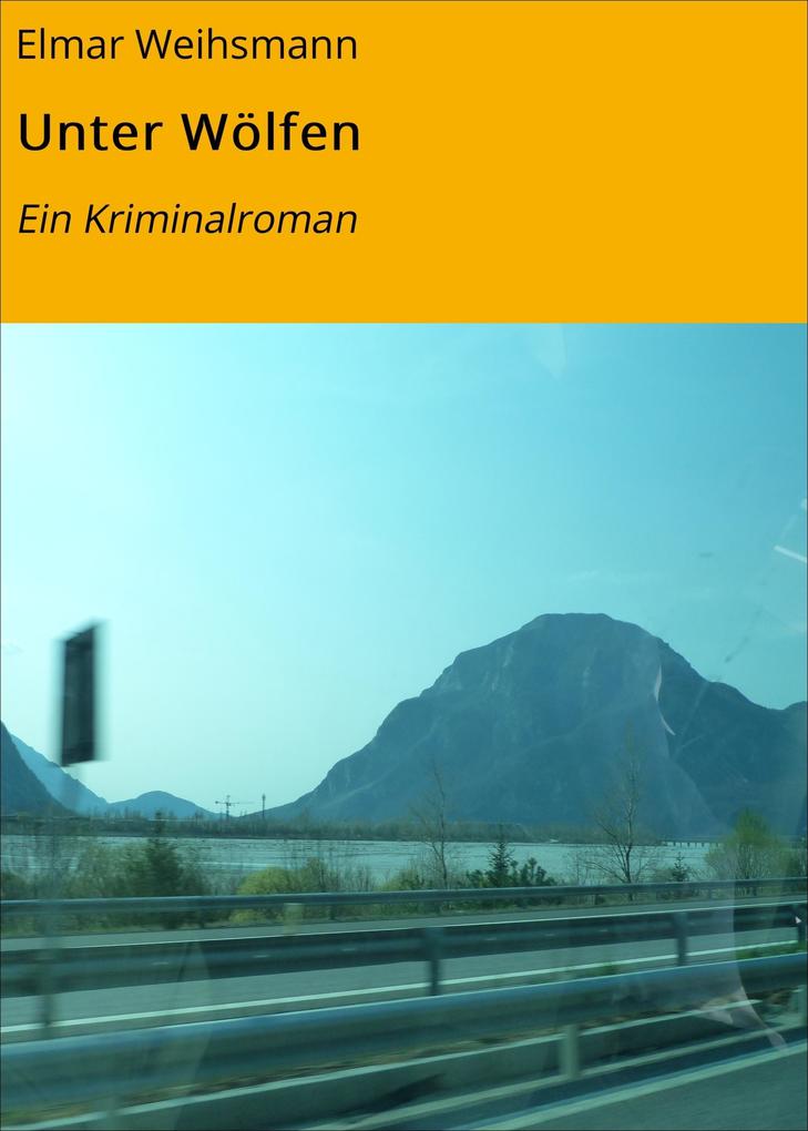 Unter WÃ¶lfen: Ein Kriminalroman Elmar Weihsmann Author
