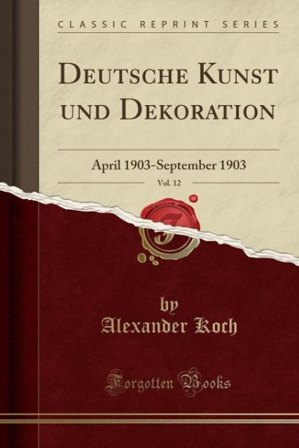 Deutsche Kunst und Dekoration, Vol. 12: April 1903-September 1903 (Classic Reprint)