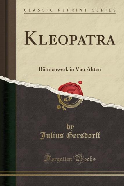 Kleopatra: Bühnenwerk in Vier Akten (Classic Reprint)