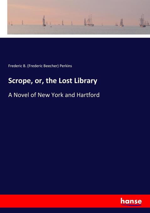 Scrope, or, the Lost Library als Buch von Frederic B. (Frederic Beecher) Perkins