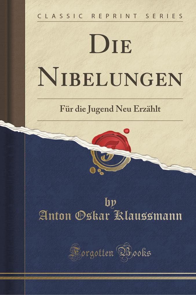 Die Nibelungen: Für Die Jugend Neu Erzählt (Classic Reprint)
