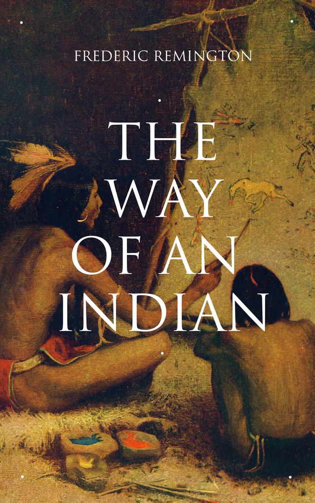 THE WAY OF AN INDIAN als eBook Download von Frederic Remington - Frederic Remington