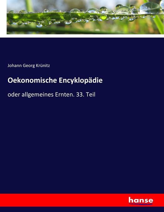 Oekonomische Encyklopädie: oder allgemeines Ernten. 33. Teil