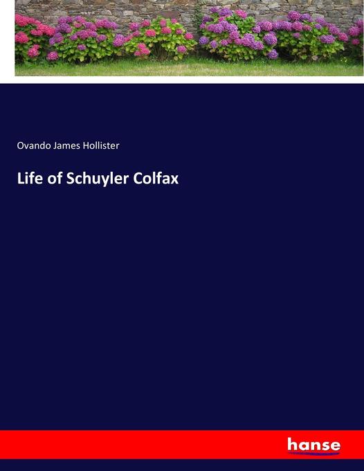 Life of Schuyler Colfax als Buch von Ovando James Hollister