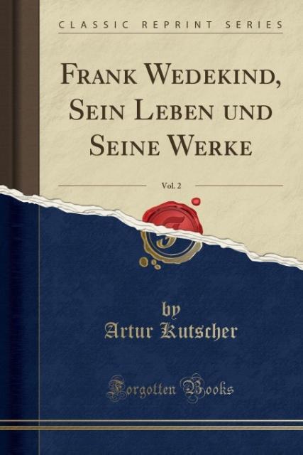 Frank Wedekind, Sein Leben und Seine Werke, Vol. 2 (Classic Reprint)
