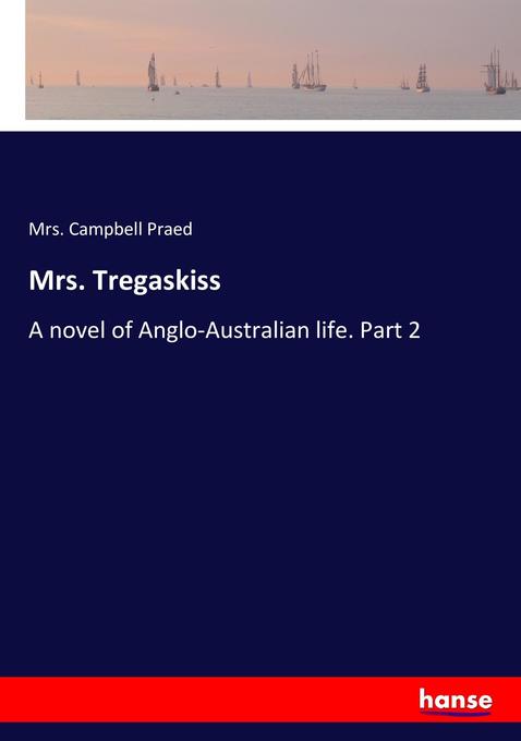 Mrs. Tregaskiss: A novel of Anglo-Australian life. Part 2