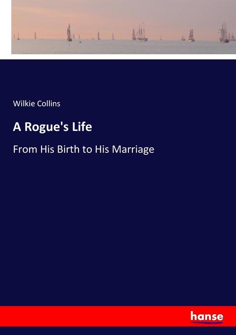 A Rogue's Life: From His Birth to His Marriage