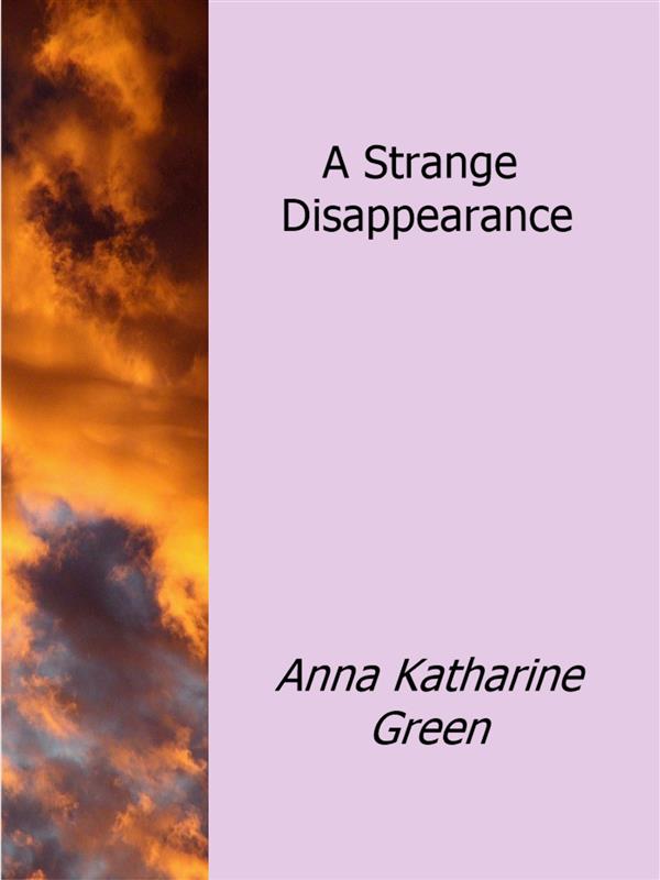 A Strange Disappearance als eBook Download von Anna Katharine Green - Anna Katharine Green