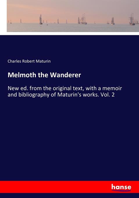 Melmoth the Wanderer: New ed. from the original text, with a memoir and bibliography of Maturin's works. Vol. 2