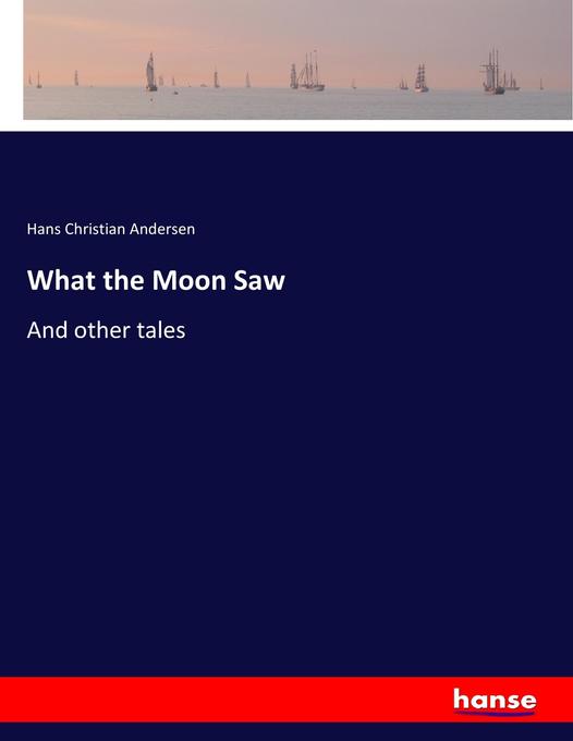 What the Moon Saw als Buch von Hans Christian Andersen