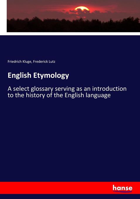 English Etymology: A select glossary serving as an introduction to the history of the English language