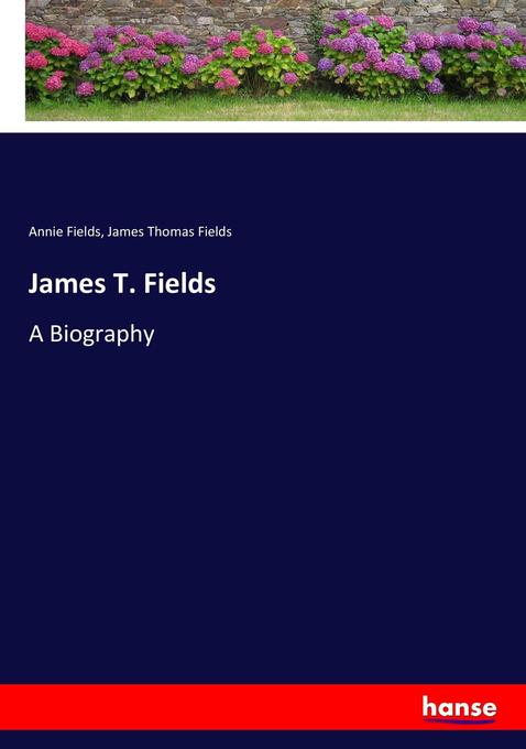 James T. Fields als Buch von Annie Fields, James Thomas Fields - Annie Fields, James Thomas Fields