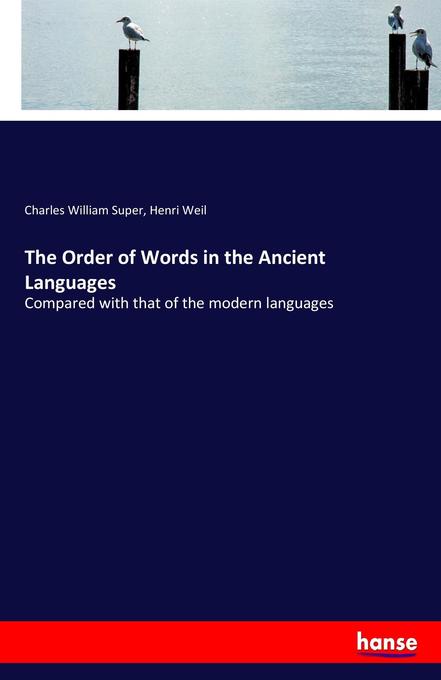 The Order of Words in the Ancient Languages als Buch von Charles William Super, Henri Weil