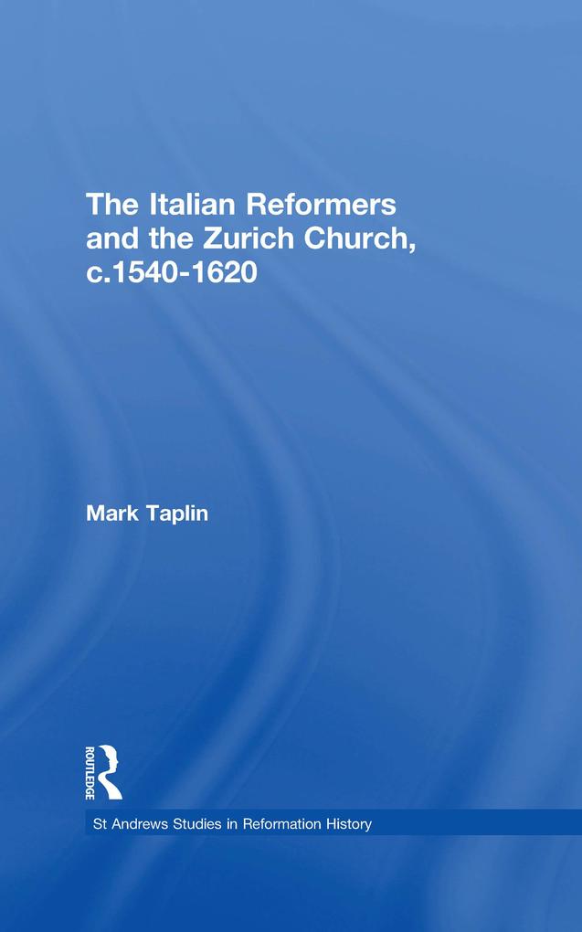 Italian Reformers and the Zurich Church, c.1540-1620