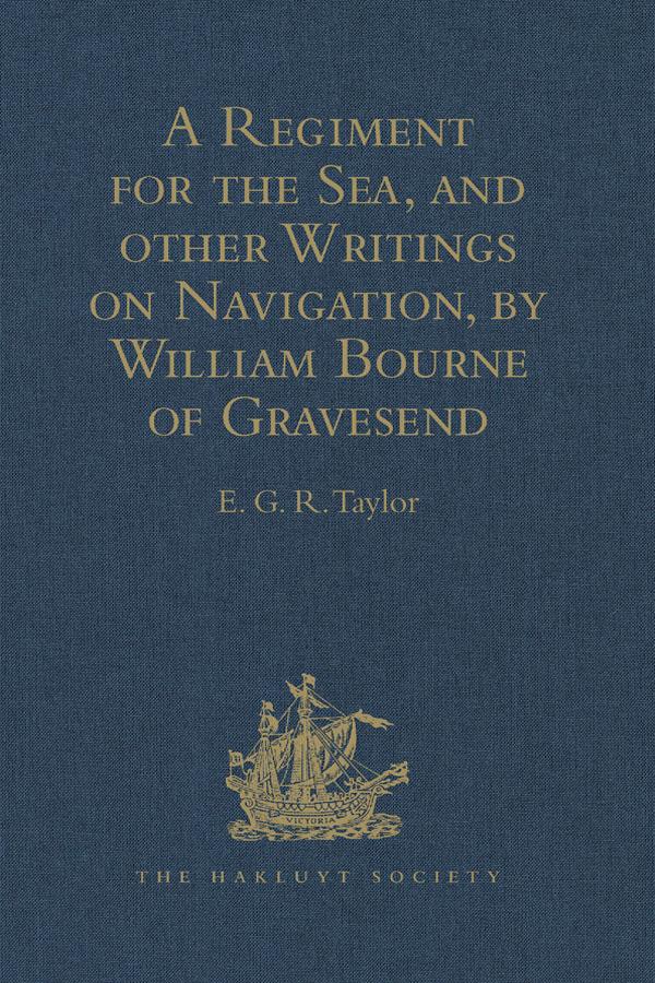 A Regiment for the Sea and other Writings on Navigation by William Bourne of Gravesend a Gunner c.1535-1582