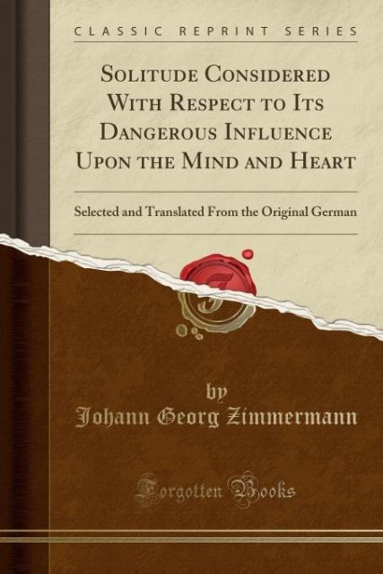 Solitude Considered With Respect to Its Dangerous Influence Upon the Mind and Heart als Taschenbuch von Johann Georg Zimmermann