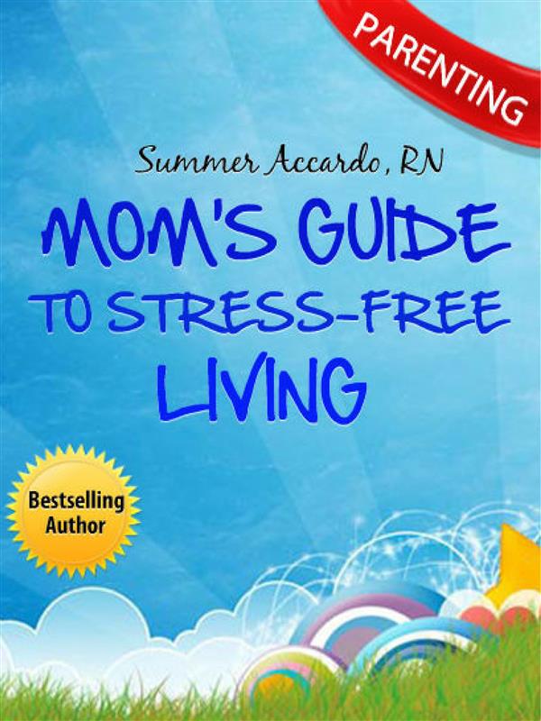 Parenting: Mom´s Guide To Stress-Free Living als eBook Download von RN Summer Accardo - RN Summer Accardo