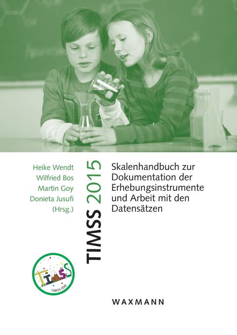 TIMSS 2015: Skalenhandbuch zur Dokumentation der Erhebungsinstrumente und Arbeit mit den Datensätzen Heike Wendt Editor