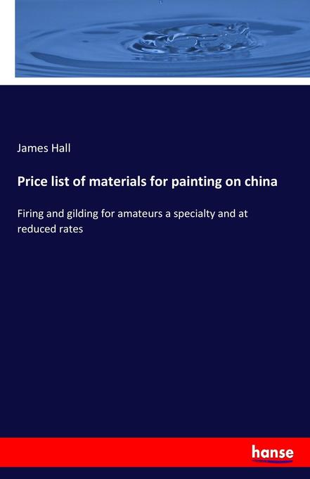 Price list of materials for painting on china: Firing and gilding for amateurs a specialty and at reduced rates