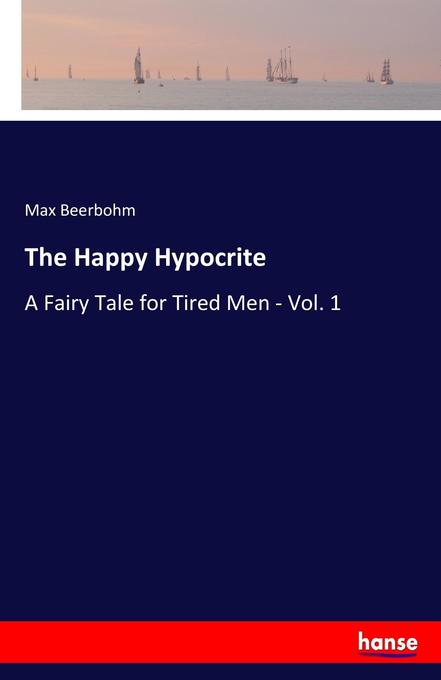The Happy Hypocrite: A Fairy Tale for Tired Men - Vol. 1