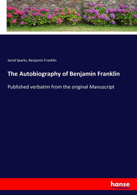 The Autobiography of Benjamin Franklin: Published verbatim from the original Manuscript