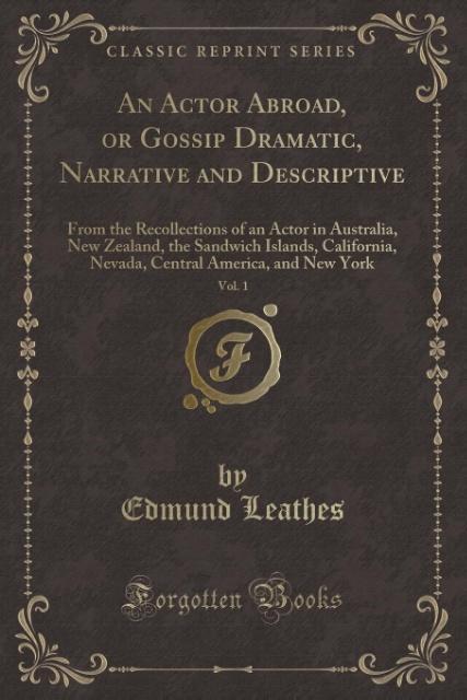 An Actor Abroad, or Gossip Dramatic, Narrative and Descriptive, Vol. 1 als Taschenbuch von Edmund Leathes