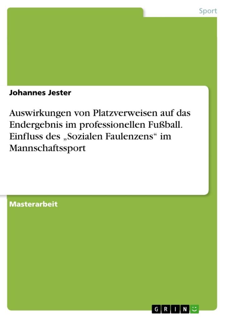 Auswirkungen von Platzverweisen auf das Endergebnis im professionellen Fußball. Einfluss des 'Sozialen Faulenzens' im Mannschaftssport Johannes Jester