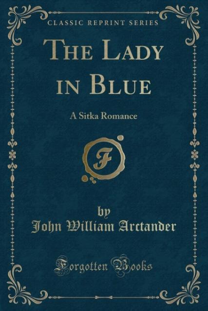 The Lady in Blue: A Sitka Romance (Classic Reprint)