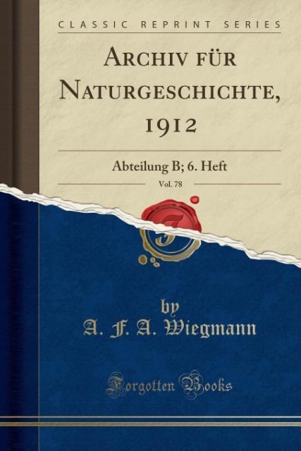 Archiv fÃ¼r Naturgeschichte, 1912, Vol. 78: Abteilung B; 6. Heft (Classic Reprint) (German Edition)