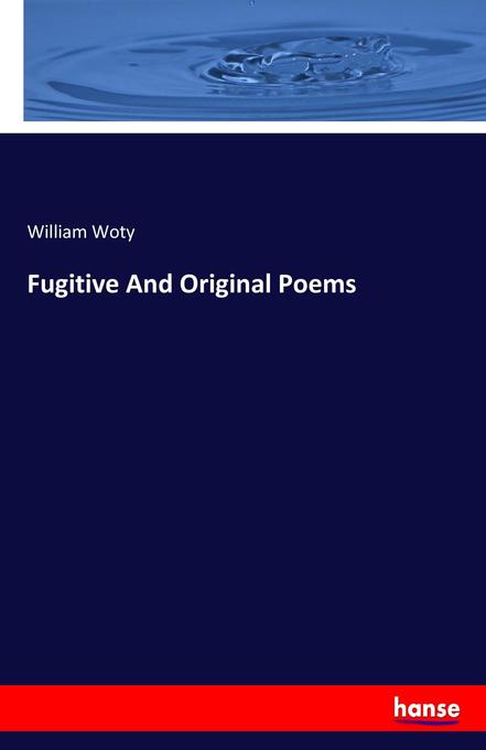 Fugitive And Original Poems als Buch von William Woty - William Woty